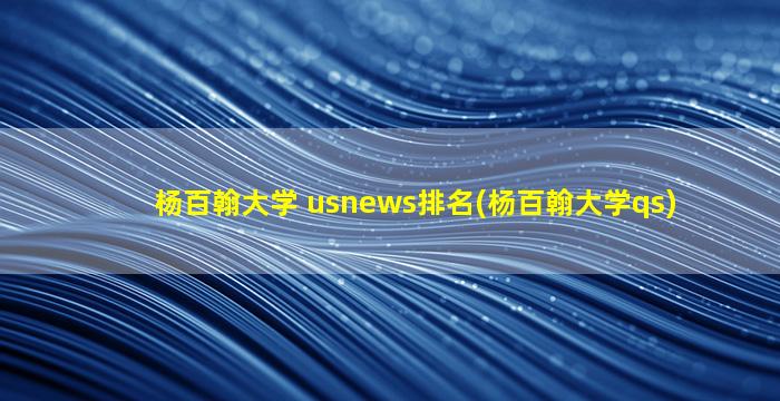 杨百翰大学 usnews排名(杨百翰大学qs)